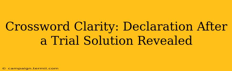 Crossword Clarity: Declaration After a Trial Solution Revealed