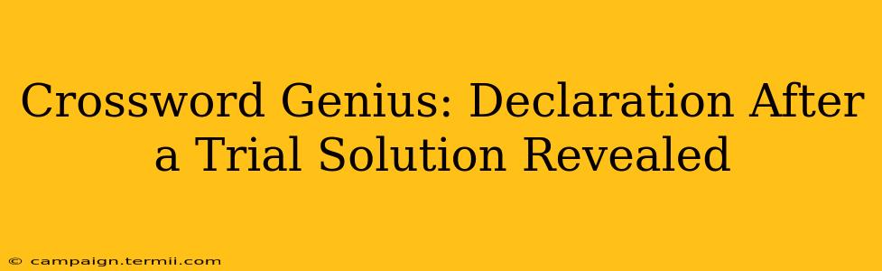 Crossword Genius: Declaration After a Trial Solution Revealed