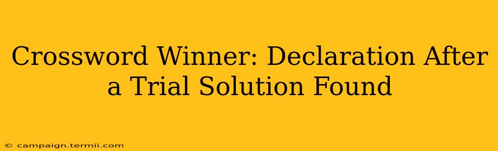 Crossword Winner: Declaration After a Trial Solution Found