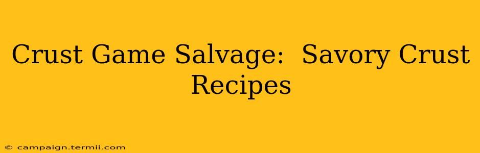 Crust Game Salvage:  Savory Crust Recipes