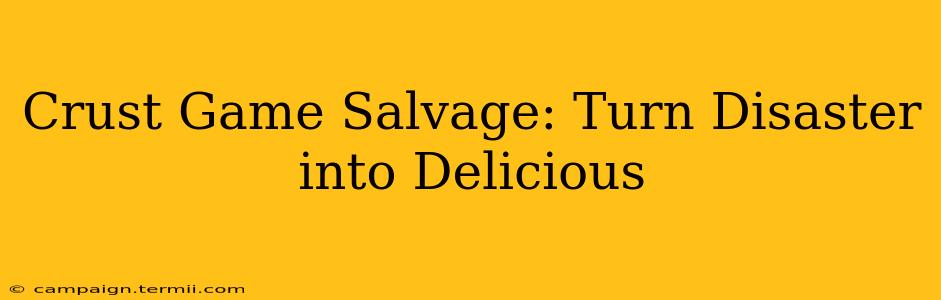 Crust Game Salvage: Turn Disaster into Delicious