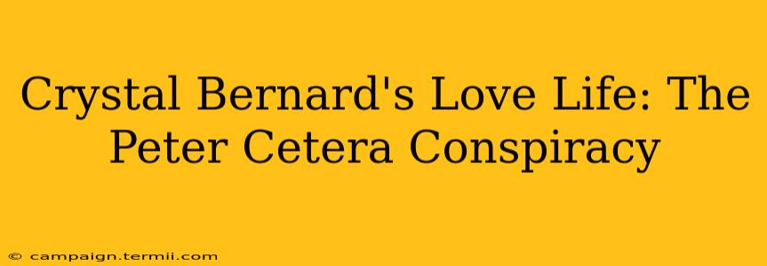 Crystal Bernard's Love Life: The Peter Cetera Conspiracy