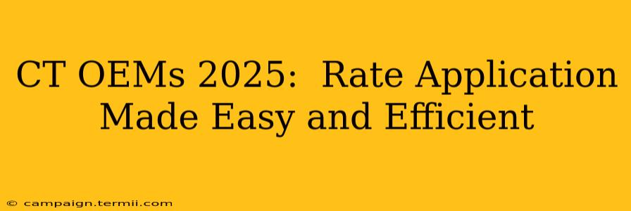 CT OEMs 2025:  Rate Application Made Easy and Efficient