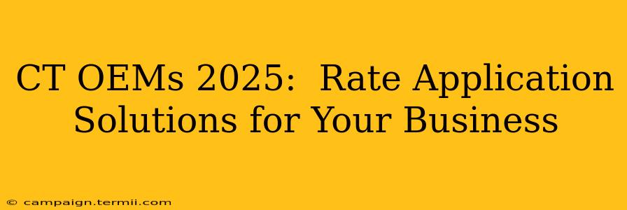 CT OEMs 2025:  Rate Application Solutions for Your Business