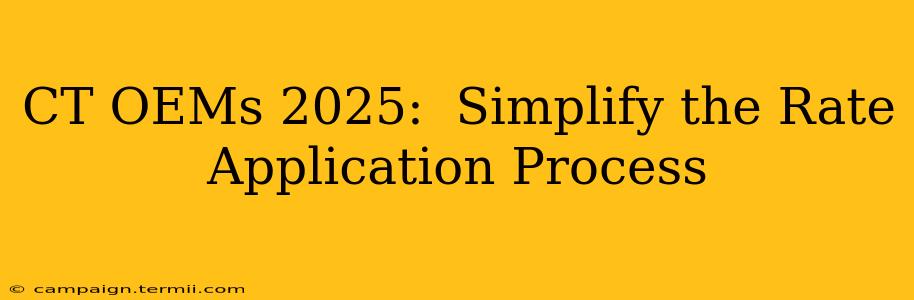 CT OEMs 2025:  Simplify the Rate Application Process