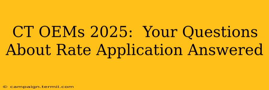 CT OEMs 2025:  Your Questions About Rate Application Answered