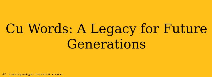 Cu Words: A Legacy for Future Generations