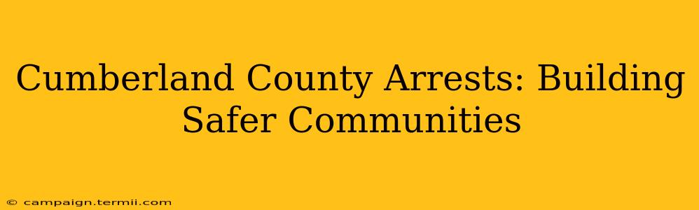 Cumberland County Arrests: Building Safer Communities