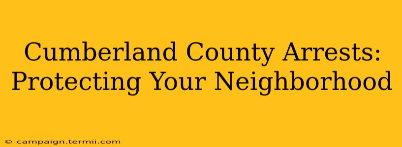 Cumberland County Arrests: Protecting Your Neighborhood