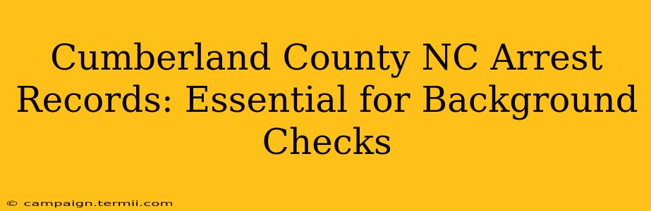 Cumberland County NC Arrest Records: Essential for Background Checks