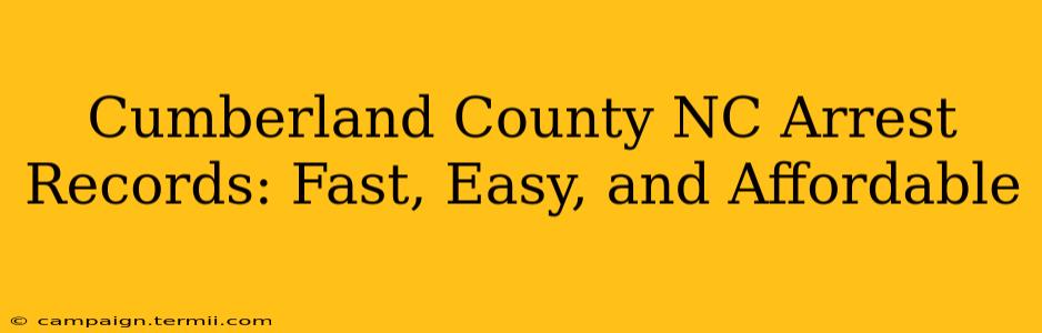 Cumberland County NC Arrest Records: Fast, Easy, and Affordable