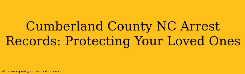 Cumberland County NC Arrest Records: Protecting Your Loved Ones