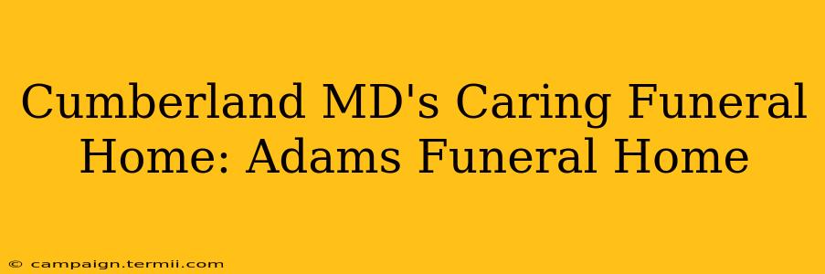 Cumberland MD's Caring Funeral Home: Adams Funeral Home