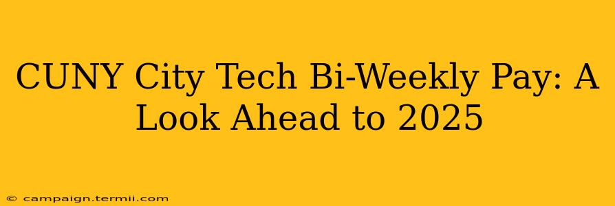 CUNY City Tech Bi-Weekly Pay: A Look Ahead to 2025