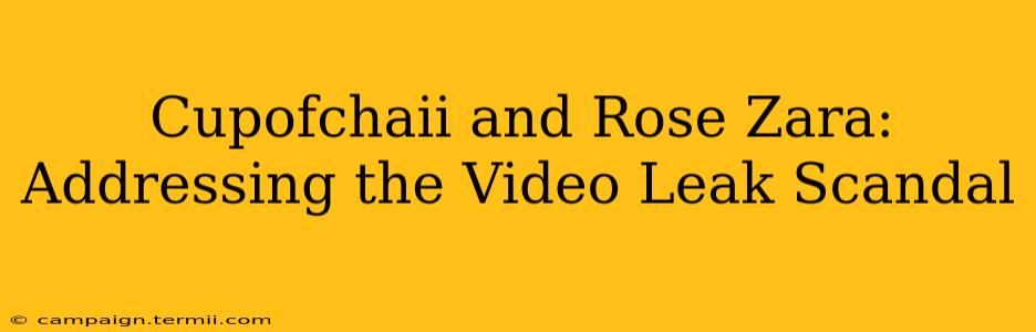 Cupofchaii and Rose Zara: Addressing the Video Leak Scandal