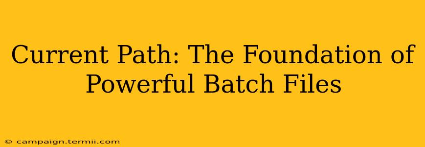 Current Path: The Foundation of Powerful Batch Files