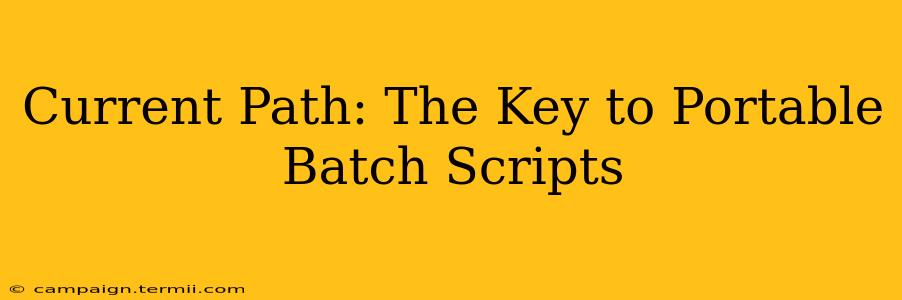 Current Path: The Key to Portable Batch Scripts