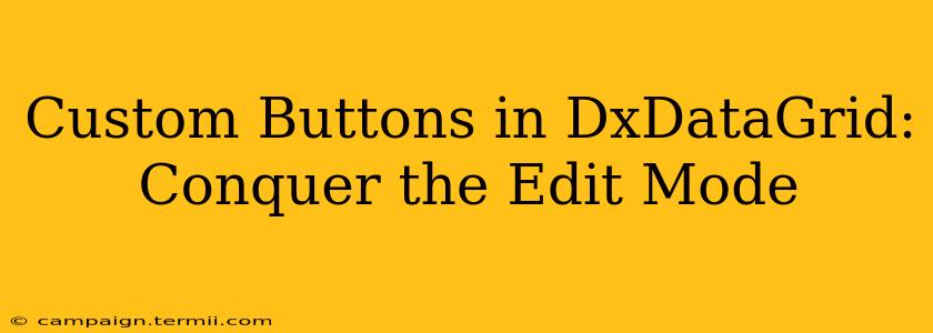 Custom Buttons in DxDataGrid: Conquer the Edit Mode