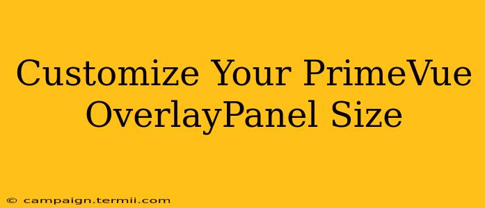 Customize Your PrimeVue OverlayPanel Size