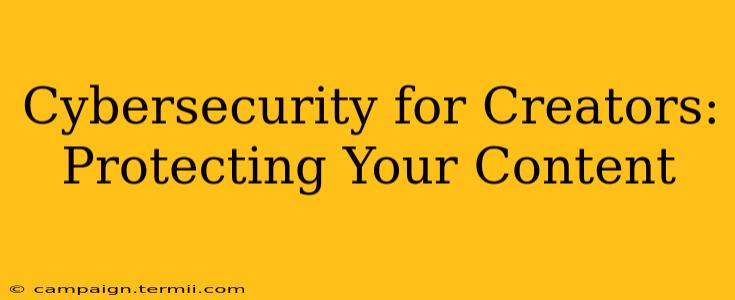 Cybersecurity for Creators: Protecting Your Content