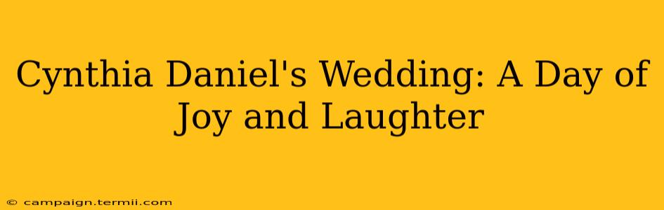 Cynthia Daniel's Wedding: A Day of Joy and Laughter