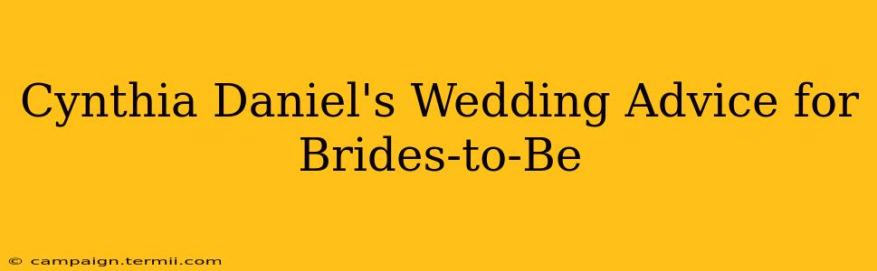 Cynthia Daniel's Wedding Advice for Brides-to-Be