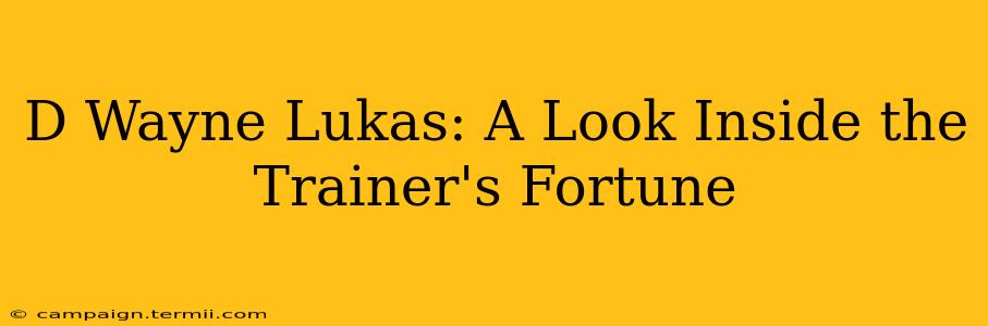 D Wayne Lukas: A Look Inside the Trainer's Fortune