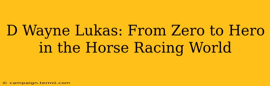 D Wayne Lukas: From Zero to Hero in the Horse Racing World