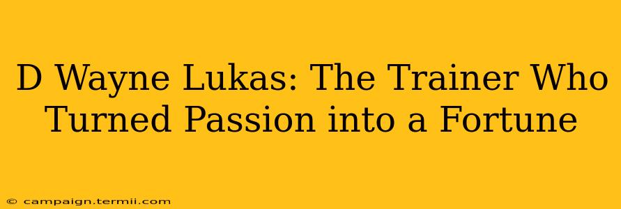 D Wayne Lukas: The Trainer Who Turned Passion into a Fortune