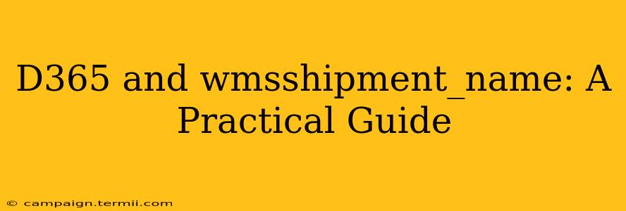 D365 and wmsshipment_name: A Practical Guide