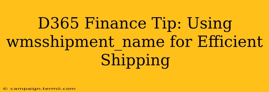 D365 Finance Tip: Using wmsshipment_name for Efficient Shipping