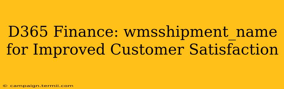 D365 Finance: wmsshipment_name for Improved Customer Satisfaction