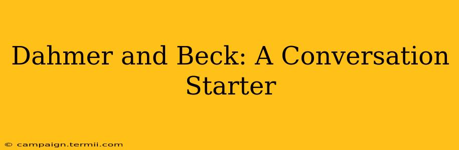 Dahmer and Beck: A Conversation Starter