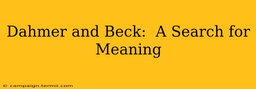 Dahmer and Beck:  A Search for Meaning