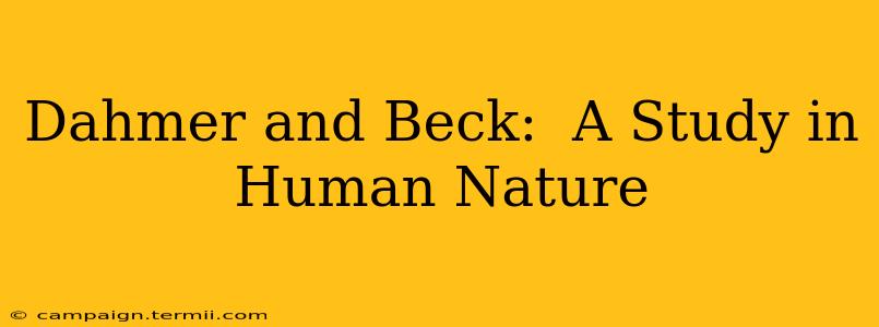 Dahmer and Beck:  A Study in Human Nature