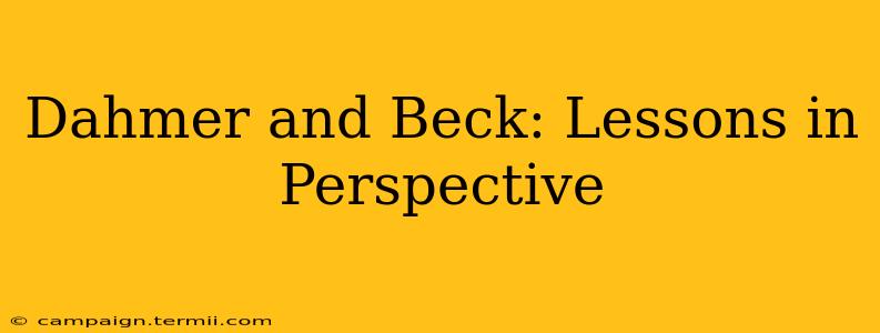 Dahmer and Beck: Lessons in Perspective