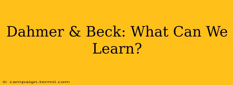 Dahmer & Beck: What Can We Learn?