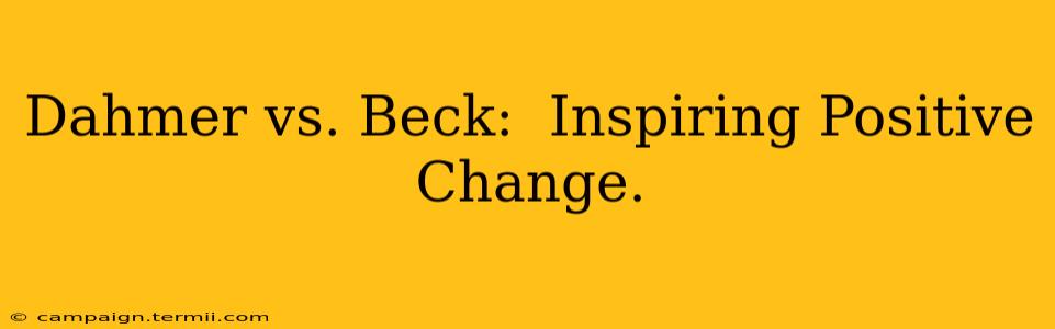 Dahmer vs. Beck:  Inspiring Positive Change.