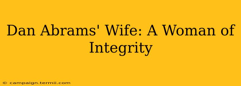 Dan Abrams' Wife: A Woman of Integrity