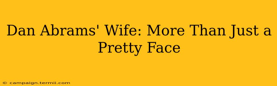 Dan Abrams' Wife: More Than Just a Pretty Face