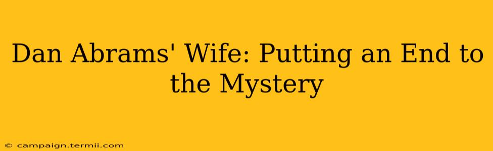 Dan Abrams' Wife: Putting an End to the Mystery