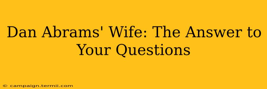 Dan Abrams' Wife: The Answer to Your Questions