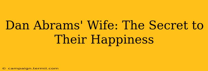 Dan Abrams' Wife: The Secret to Their Happiness