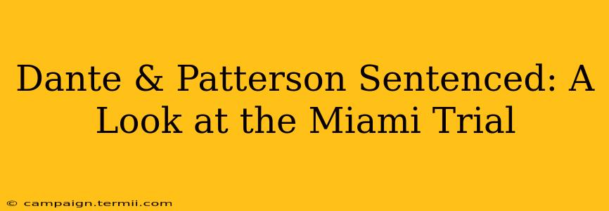 Dante & Patterson Sentenced: A Look at the Miami Trial