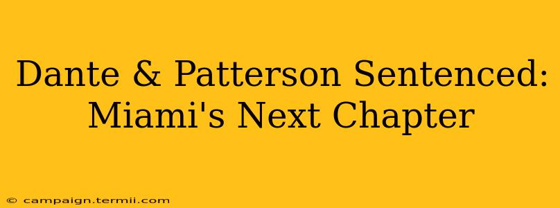 Dante & Patterson Sentenced: Miami's Next Chapter