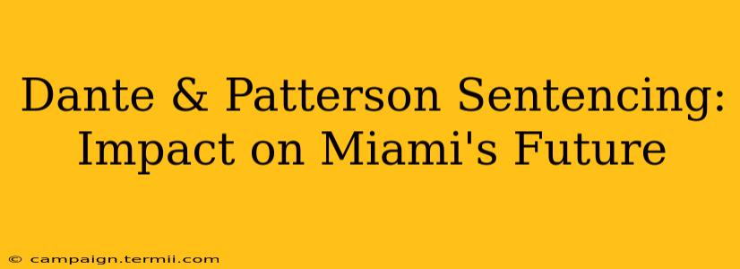 Dante & Patterson Sentencing: Impact on Miami's Future