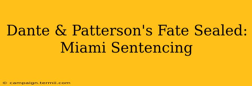 Dante & Patterson's Fate Sealed: Miami Sentencing