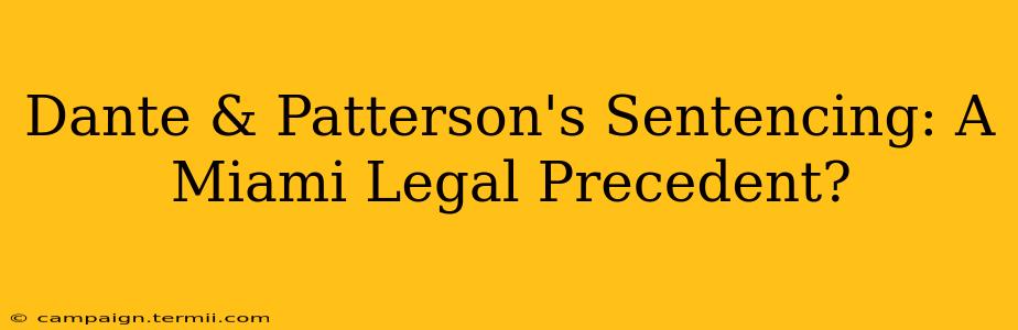 Dante & Patterson's Sentencing: A Miami Legal Precedent?