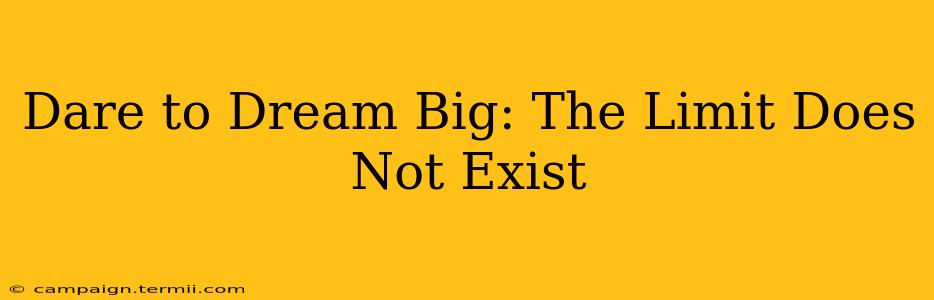 Dare to Dream Big: The Limit Does Not Exist