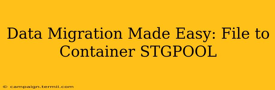 Data Migration Made Easy: File to Container STGPOOL